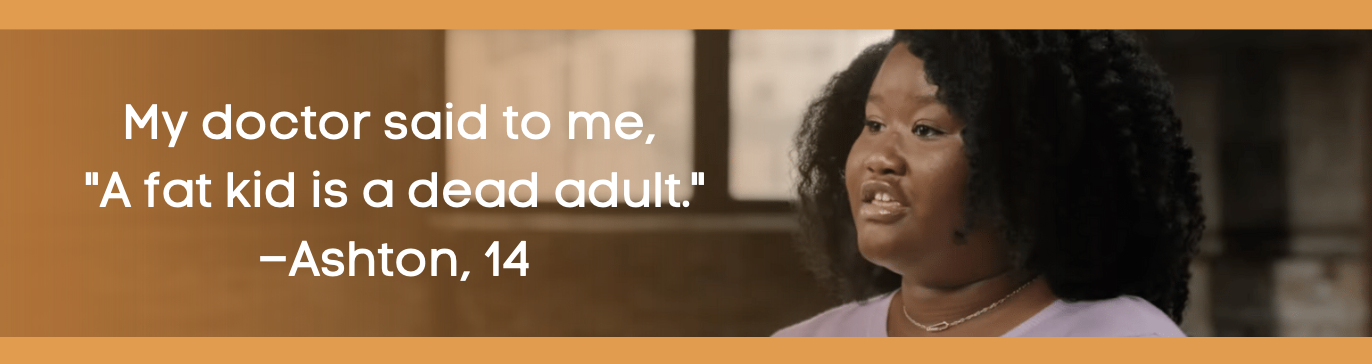 Image of Ashton with text overlay that reads, "My doctor told me, 'A fat kid is a dead adult.'" -Ashton, 14